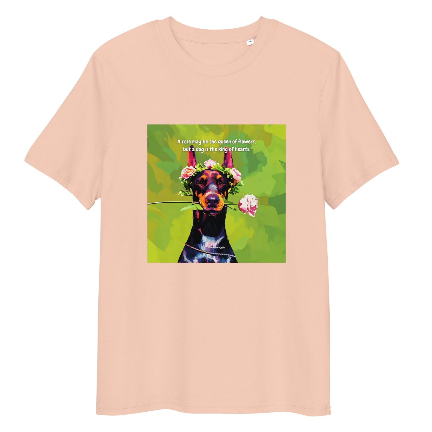 T-Shirt - A rose may be the queen of flowers, but a dog is the king of hearts Fraiche Peche